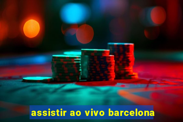 assistir ao vivo barcelona